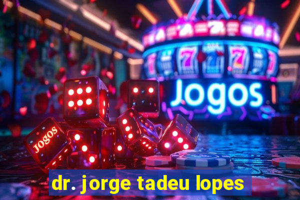 dr. jorge tadeu lopes